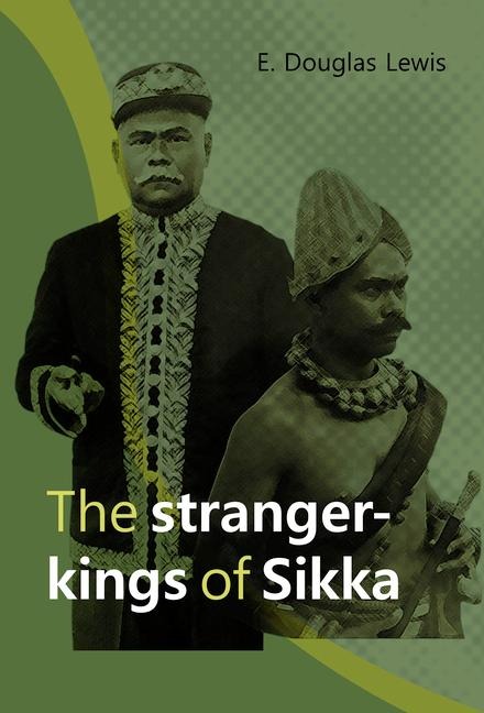 The Stranger-Kings of Sikka: With an Integrated Edition of Two Manuscripts on the Origin and History of the Rajadom of Sikka