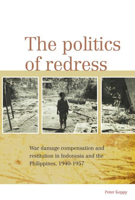 The Politics of Redress: War Damage Compensation and Restitution in Indonesia and the Philippines, 1940-1957