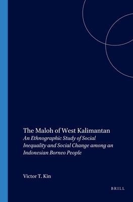 The Maloh of West Kalimantan: An Ethnographic Study of Social Inequality and Social Change Among an Indonesian Borneo People