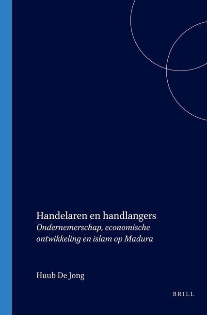 Handelaren En Handlangers: Ondernemerschap, Economische Ontwikkeling En Islam Op Madura