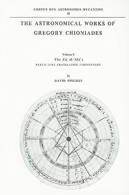 The Astronomical Works of Gregory Chioniades: Text, Translation, Commentary