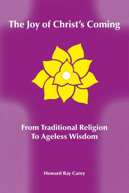 The Joy of Christs Coming: From Traditional Religion to Ageless Wisdom