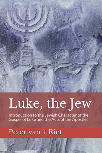 Luke, the Jew Introduction to the Jewish Character of the Gospel of Luke and the Acts of the Apostles
