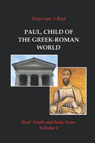 Paul, Child of the Greek-Roman World Paul's Youth and Early Years, Volume 2
