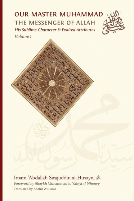 Our Master Muhammad ¿ the Messenger of Allah. His Sublime Character & Exalted Attributes. Volume 1.