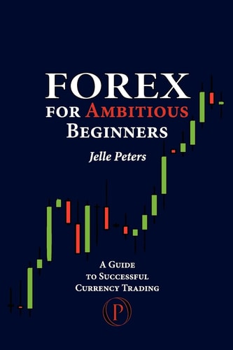 Forex For Ambitious Beginners A Guide to Successful Currency Trading