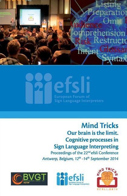 Mind Tricks. Our brain is the limit. Cognitive processes in Sign Language Interpreting: Proceedings of the 22nd efsli Conference Antwerp, Belgium, 12t