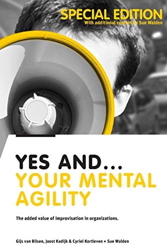 Yes And... Your Mental Agility The Added Value of Improvisation in Organizations