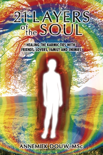 21 Layers of the Soul: healing the karmic ties with friends, lovers, family and enemies