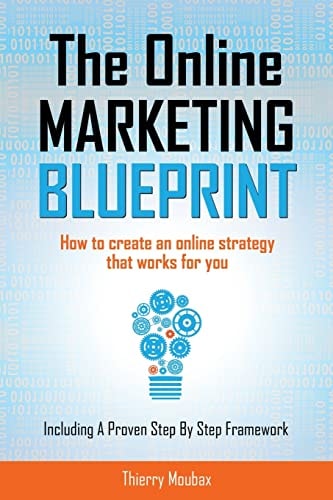 The Online Marketing Blueprint How to Create an Online Strategy that Works for You