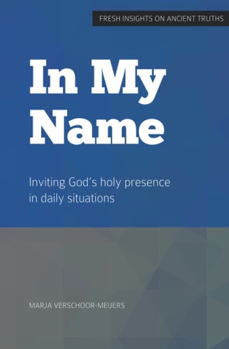 In My Name Inviting God's Holy Presence in Daily Situations