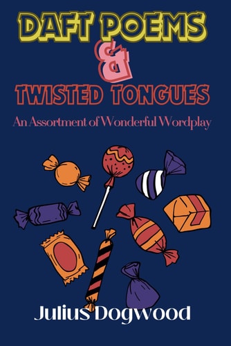 Daft Poems & Twisted Tongues An Assortment of Wonderful Wordplay