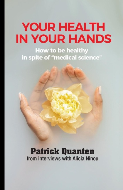 Your Health in Your Hands: How to be healthy in spite of medical science