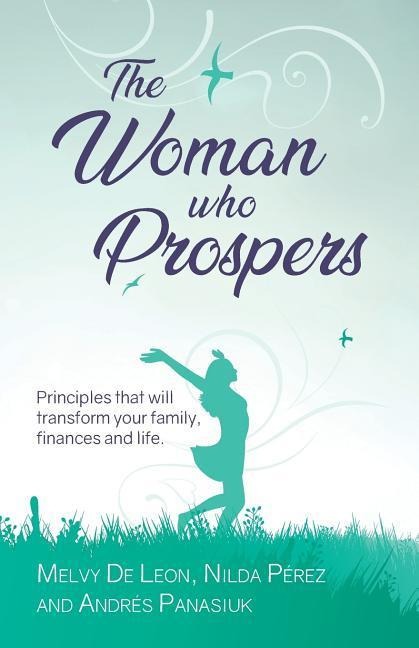 The Woman Who Prospers: Principles that will transform your family, finances and life.