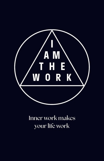 I AM THE WORK: Inner work makes your life work