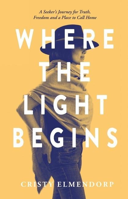 Where the Light Begins: A Seekers Journey for Truth, Freedom and a Place to Call Home