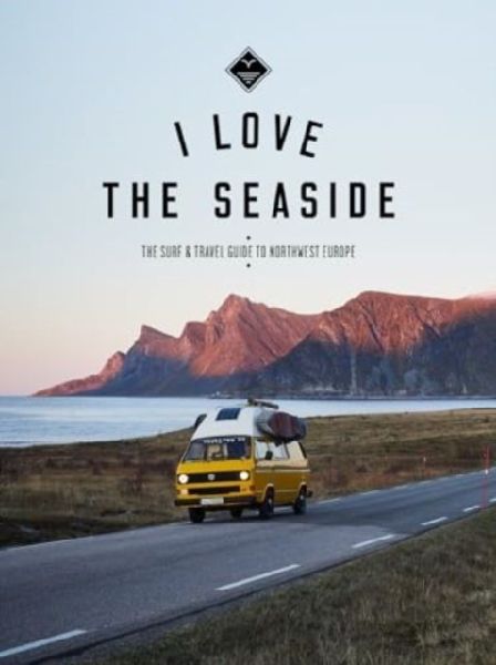 I Love the Seaside Northwest Europe: The Surf and Travel guide