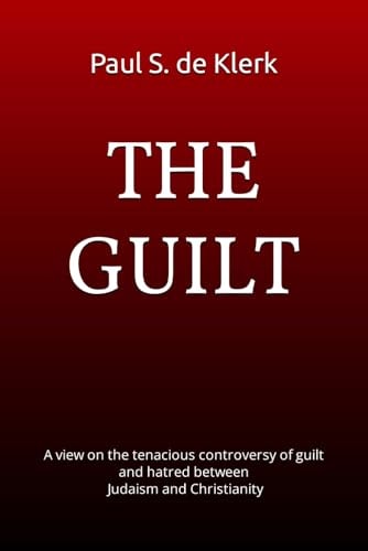 The Guilt A View on the Tenacious Controversy of Guilt and Hatred Between Judaism and Christianity