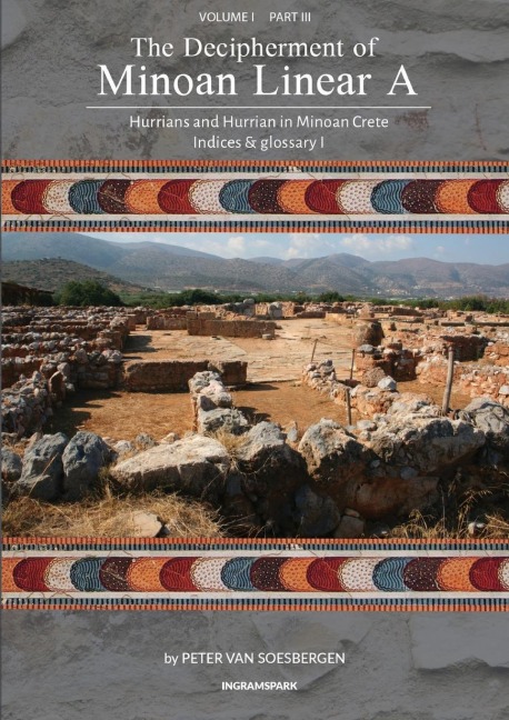 The Decipherment of Minoan Linear A, Volume I, Part III: Hurrians and Hurrian in Minoan Crete: Indices and glossary 1