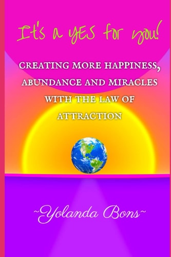 It's a YES for You! Creating More Happiness, Abundance and Miracles with the Law of Attraction