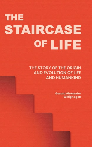 The Staircase of Life The Story of the Origin and Evolution of Life and Humankind