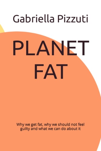 Planet Fat Why We Get Fat, why We Should Not Feel Guilty and what We Can Do about it