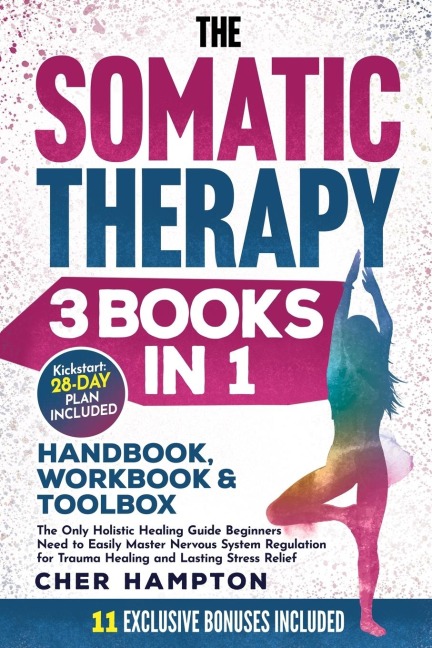 The Somatic Therapy Handbook, Workbook & Toolbox (3 Books in 1): The Only Holistic Healing Guide Beginners Need to Easily Master Nervous System Regulation for Trauma Healing & Lasting Stress Relief