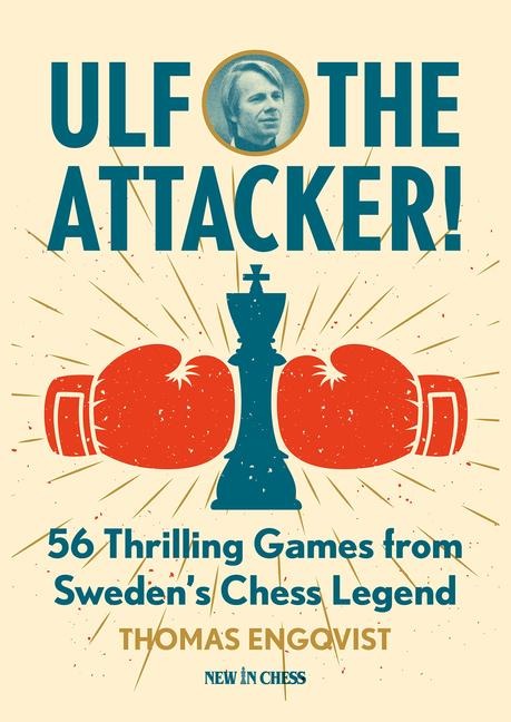Ulf - the Attacker!: 56 Thrilling Games from Swedens Chess Legend