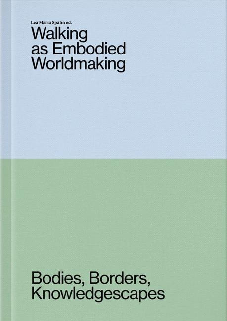 Walking as Embodied Worldmaking: Bodies, Borders, Knowledgescapes
