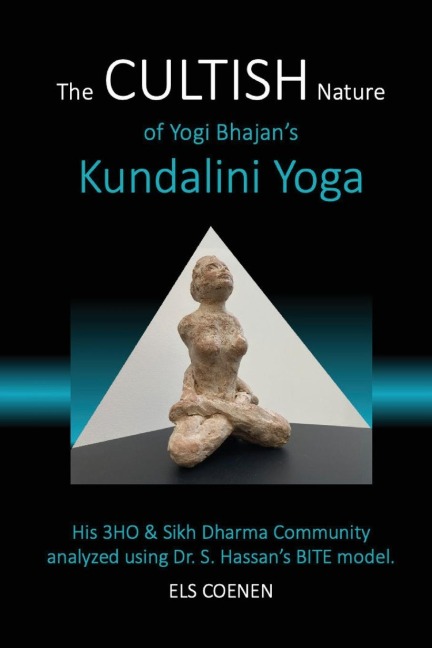 The CULTISH Nature of Yogi Bhajans Kundalini Yoga: His 3HO & Sikh Dharma Community analyzed using Dr. S. Hassans BITE model