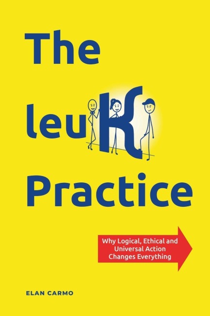 The leuK Practice: Why Logical, Ethical and Universal Action Changes Everything