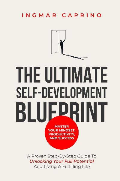 The ultimate self-development blueprint Master your mindset, productivity and success: A proven step by step guide to unlocking your full potential and living a fulfilling life
