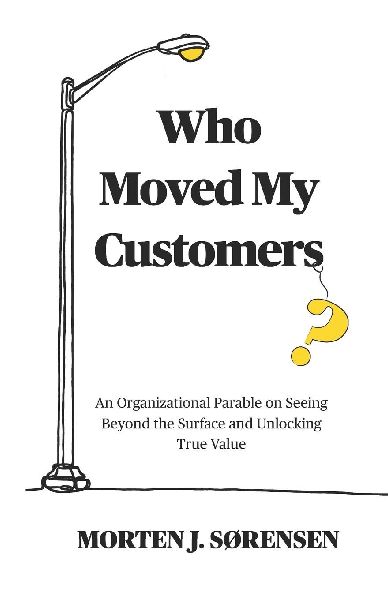Who Moved My Customers?: An Organisational Parable on Seeing Beyond the Surface and Unlocking True Value