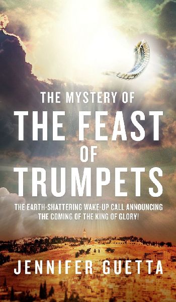 The Mystery of the Feast of Trumpets: The earth-shattering wake-up call announcing the coming of the King of Glory!