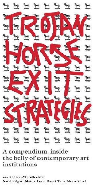Trojan Horse Exit Strategies: A compendium inside the belly of contemporary art institutions