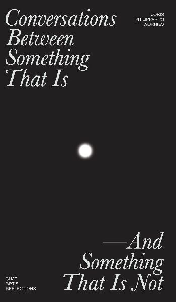 Conversations Between Something That Is and Something That Is Not