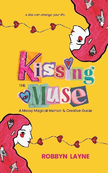 Kissing the Muse: A Messy Magical Memoir & Creative Guide