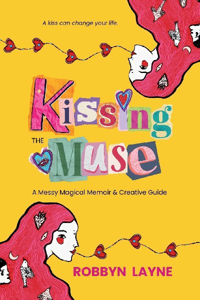 Kissing the Muse: A Messy Magical Memoir & Creative Guide