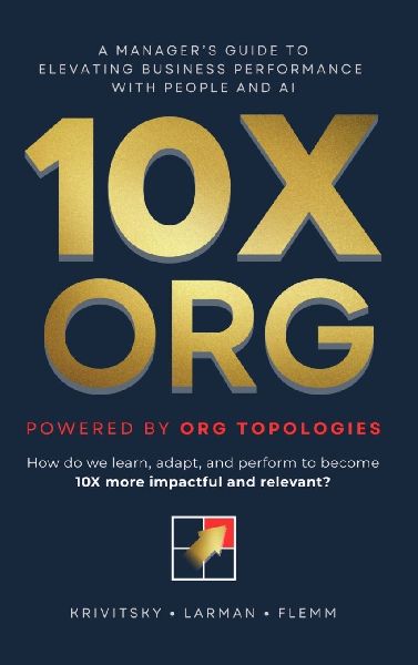 10X ORG - Powered by Org Topologies: A Managers Guide to Elevating Business Performance with People and AI