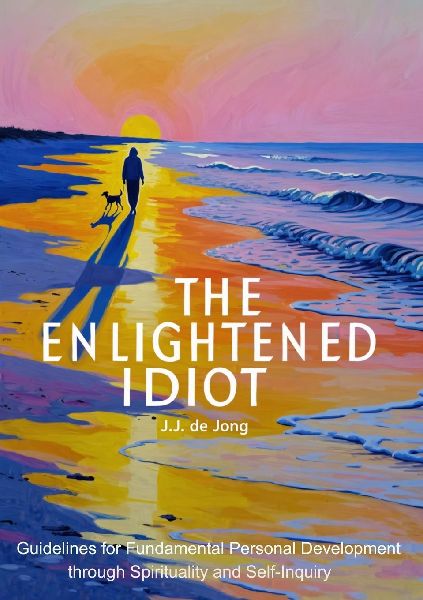 The Enlightened Idiot: Guidelines for Fundamental Personal Development through Spirituality and Self-inquiry
