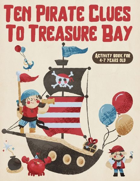 Ten Pirate Clues to Treasure Bay: A Pirate Activity Book for Kids Ages 4-7 with Puzzles, Coloring, Hidden Clues: 56-Page Pirate Activity Book for Kids
