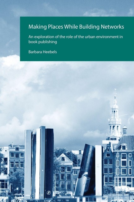 Making Places While Building Networks: An exploration of the role of the urban environment in book publishing
