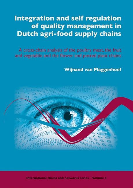 Integration and Self Regulation of Quality Management in Dutch Agri-Food Supply Chains: A Cross-Chain Analysis of the Poultry Meat, the Fruit and Vegetable and the Flower and Potted Plant Chains