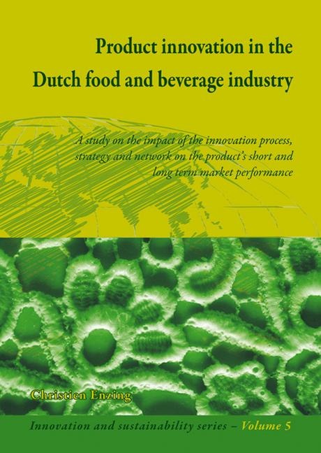 Product Innovation in the Dutch Food and Beverage Industry: A Study on the Impact of the Innovation Process, Strategy and Network on the Product's Short and Long Term Market Performance