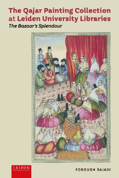 The Qajar Painting Collection at Leiden University Libraries: The Bazaars Splendour