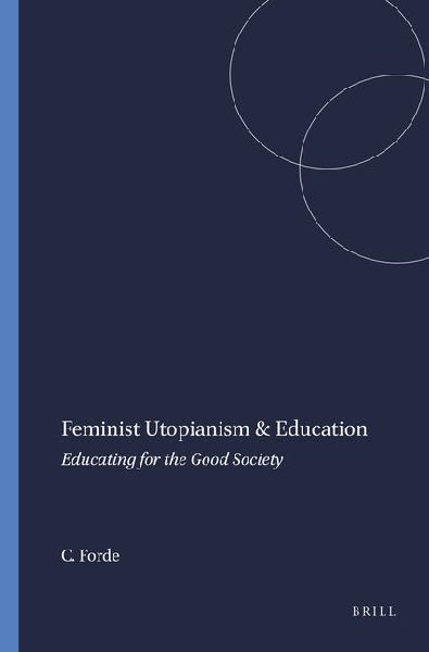 Feminist Utopianism & Education: Educating for the Good Society