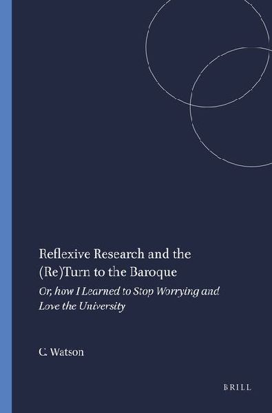 Reflexive Research and the (Re)Turn to the Baroque: Or, How I Learned to Stop Worrying and Love the University