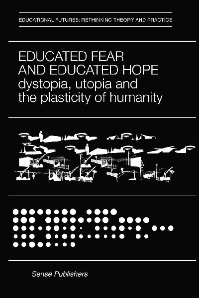 Educated Fear and Educated Hope: Dystopia, Utopia and the Plasticity of Humanity