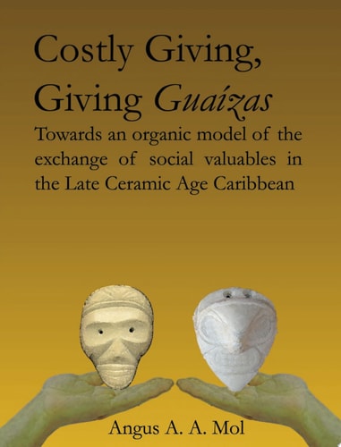 Costly Giving, Giving Guaízas Towards an Organic Model of the Exchange of Social Valuables in the Late Ceramic Age Caribbean