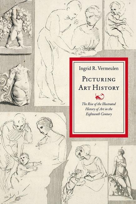 Picturing Art History: The Rise of the Illustrated History of Art in the Eighteenth Century